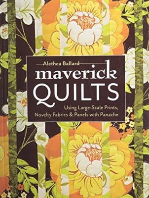 MAVERICK QUILTS: USING LARGE-SCALE PRINTS, NOVELTY FABRICS By Alethea Ballard