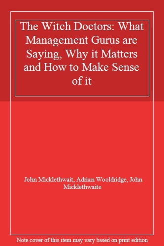 The Witch Doctors: What Management Gurus are Saying, Why it Mat .9780434002825