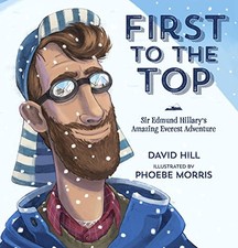 FIRST TO THE TOP: SIR EDMUND HILLARY'S AMAZING EVEREST By David Hill & Phoebe