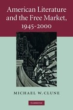 AMERICAN LITERATURE AND THE FREE MARKET, 1945-2000 By Michael W. Clune EXCELLENT