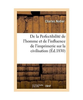 de la Perfectibilité de l'Homme Et de l'Influence de l'Imprimerie Sur La Civili
