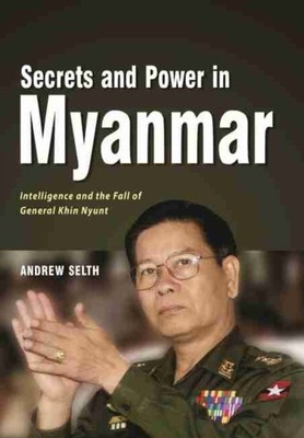 Selth - Secrets and Power in Myanmar  Intelligence and the Fall of Gen - X555z