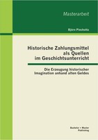 Historische Zahlungsmittel Als Quellen Im Geschichtsunterricht: Die Erzeugung Hi