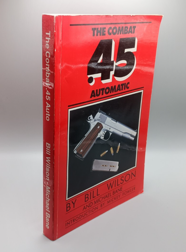 The Combat .45 Automatic by Bill Wilson Paperback & Michael Bane 1984 45