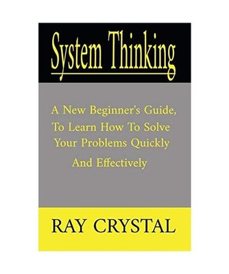 System Thinking: a new beginner's guide, to learn how to solve your problems qui