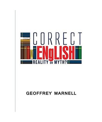 Correct English: Reality or Myth?: Reality or Myth?, Geoffrey Robert Marnell