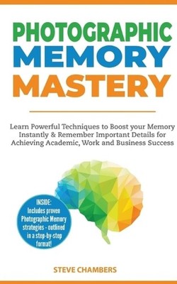 Photographic Memory Mastery: Learn Powerful Techniques to Boost your Memory Inst