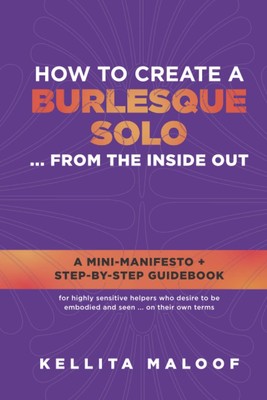 How To Create A Burlesque Solo ... From The Inside Out: A Mini-Manifesto + S...