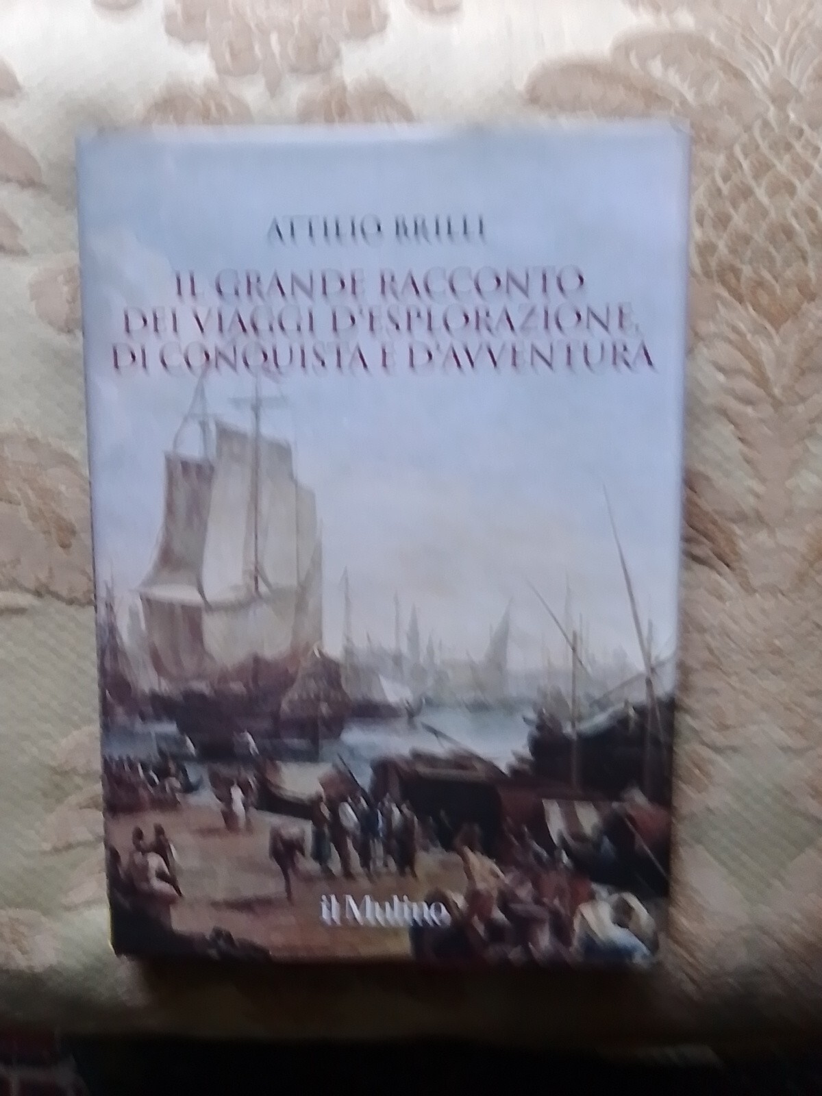 Attilio Brilli Il Grande Racconto Dei Viaggi D Esplorazione Di Conquista E D...