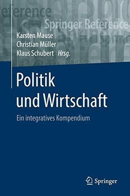 Politik und Wirtschaft: Ein integratives Kompendium (Springer Buch Springer