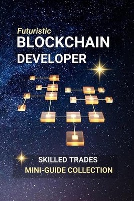Blockchain Developer: Build the Future of Digital Trust - A Career in Code and D