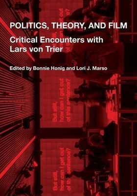 Politics, Theory, and Film: Critical Encounters with Lars von Trier by Bonnie Ho