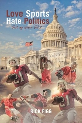 Love Sports Hate Politics: Just My Opinion Vol 2 by Rick Figg (English) Paperbac