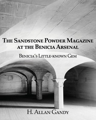 The Powder Magazine at the Benicia Arsenal: Benicia's Little-known Gem by H. All