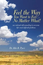 FEEL THE WAY YOU WANT TO FEEL . . . NO MATTER WHAT! By Aldo R. Pucci *Excellent*