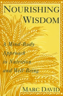 Nourishing Wisdom A Mind/Body Approach to Nutrition and Well-Being Marc David