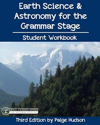 Earth Science & Astronomy for the Grammar Stage Student Workbook: Third Edit...