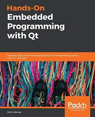 HANDS-ON EMBEDDED PROGRAMMING WITH QT: DEVELOP HIGH By John Werner **BRAND NEW**