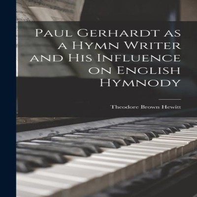 Paul Gerhardt as a Hymn Writer and His Influence on English Hymno