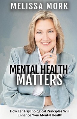 Mental Health Matters: How Ten Psychological Principles Will Enhance Your Menta,