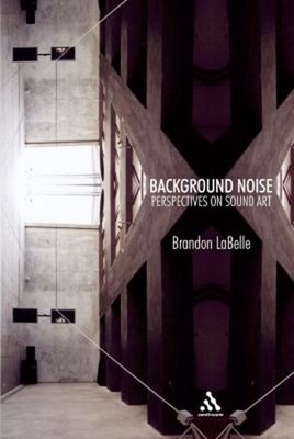 Background Noise : Perspectives on Sound Art Paperback Brandon. L