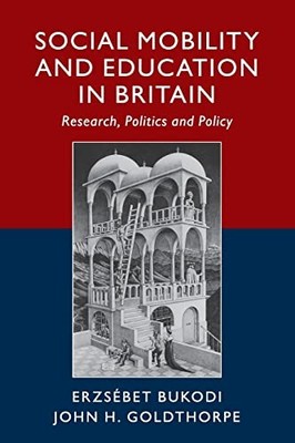 Social Mobility and Education in Britain: Research, Politics and