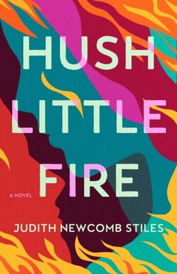 Hush Little Fire A Novel by Judith Newcomb Stiles (Paperback Book)
