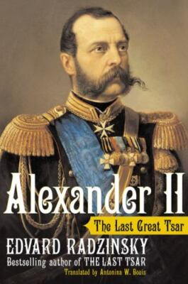 Alexander II : The Last Great Tsar by Edvard Radzinsky (2005, Hardcover)