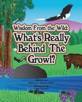 Wisdom From the Wild: What's Really Behind The Growl by Dianna L