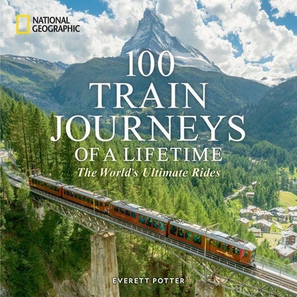 100 Train Journeys Of A Lifetime ~ Everett Potter ~ 9781426223730-image