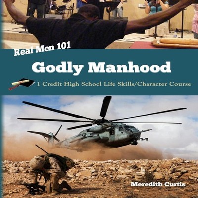 Real Men 101 Godly Manhood One Credit High School Life Skills/Cha
