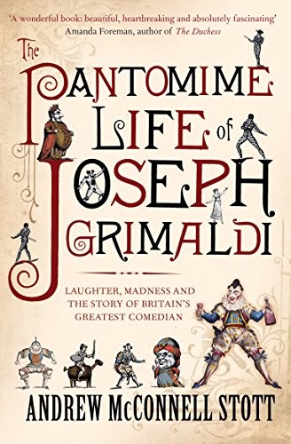 The Pantomime Life of Joseph Grimaldi: Laughter, Madness and t ,