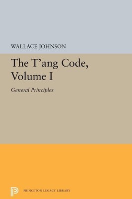 The T'ang Code, Volume I: General Principles by Wallace Johnson (English) Paperb