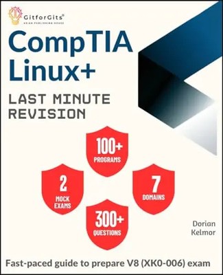 CompTIA Linux+ Last Minute Revision: Fast-paced guide to prepare V8 (XK0-006) ex