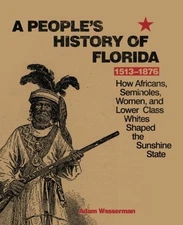 A People's History of Florida 1513-1876: How Africans, Seminoles, Women, and Lo,
