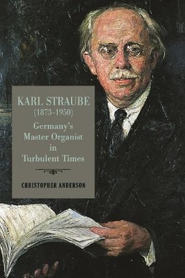 Karl Straube (18731950) by Christopher Anderson - 9781648250385