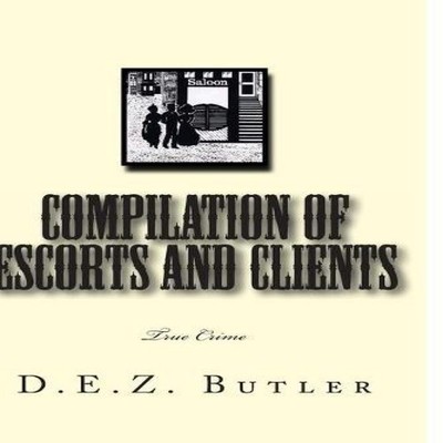 Compilation of Escorts and Clients: True Crime by dez Butler Pape