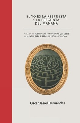 El yo es la respuesta a la pregunta del maana: Gu?a de introspecci?n: 50 pregunt