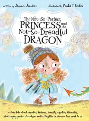The Not-So-Perfect Princess and the Not-So-Dreadful Dragon: a fairy tale about