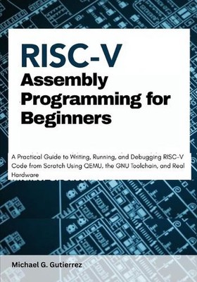 RISC-V Assembly Programming for Beginners: A Practical Guide to Writing, Running