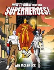 How to Draw Your Own Superheroes!: An Artist's Guide to Drawing Unique Super...