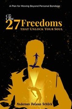 The 27 Freedoms That Unlock Your Soul : A Plan for Moving Beyond