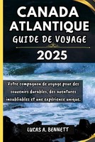 Canada Atlantique Guide De Voyage 2025: Votre Compagnon De Voyage Pour Des