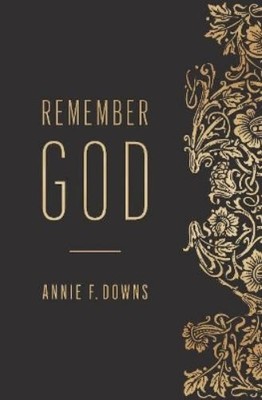 Annie F. Downs Remember God (Taschenbuch)