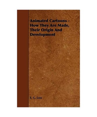 Animated Cartoons - How They Are Made, Their Origin and Development, E. G. Lutz