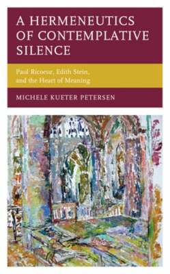 A Hermeneutics of Contemplative Silence: Paul Ricoeur, Edith Stein, and the: New