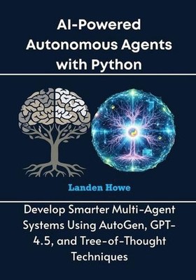 AI-Powered Autonomous Agents with Python: Develop Smarter Multi-Agent Systems Us