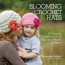 Blooming Crochet Hats: 10 Crochet Designs with 10 Mix-and-Match Accents by Grah,