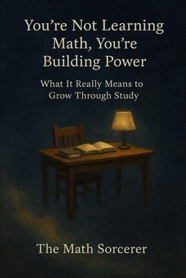 You re Not Learning Math, You re Building Power: What It Really Means to Grow Th