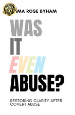 Was It Even Abuse?: Restoring Clarity after Covert Abuse | Emma Rose Byham 